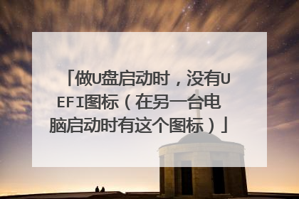 做U盘启动时，没有UEFI图标（在另一台电脑启动时有这个图标）