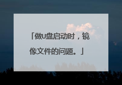 做U盘启动时,镜像文件的问题。