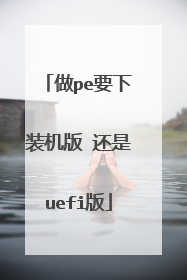 做pe要下装机版 还是uefi版