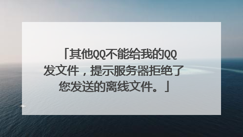 其他QQ不能给我的QQ发文件,提示服务器拒绝了您发送的离线文件。