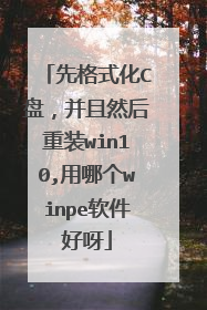 先格式化C盘，并且然后重装win10,用哪个winpe软件好呀