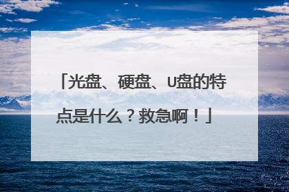 光盘、硬盘、U盘的特点是什么?救急啊!