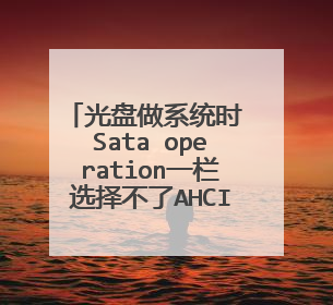 光盘做系统时 Sata operation一栏选择不了AHCI怎么办