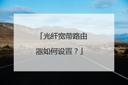 光纤宽带路由器如何设置？