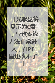 光驱盘符显示为C盘，导致系统无法正常进入，在PE里也改不了