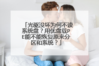 光驱没坏为何不读系统盘?用优盘载PE能不能恢复原来分区和系统?