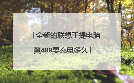 全新的联想手提电脑翼480要充电多久