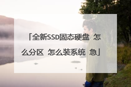 全新SSD固态硬盘 怎么分区 怎么装系统 急