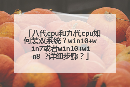 八代cpu和九代cpu如何装双系统?win10+win7或者win10+win8 ?详细步骤?