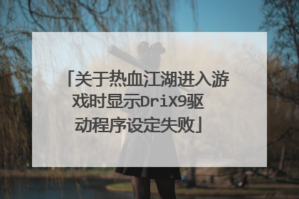 关于热血江湖进入游戏时显示DriX9驱动程序设定失败