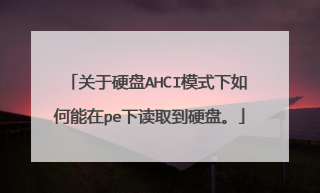 关于硬盘AHCI模式下如何能在pe下读取到硬盘。