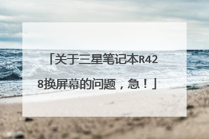 关于三星笔记本R428换屏幕的问题,急!