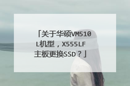 关于华硕VM510L机型,X555LF主板更换SSD?