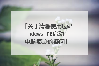 关于清除使用过Windows PE启动电脑痕迹的疑问