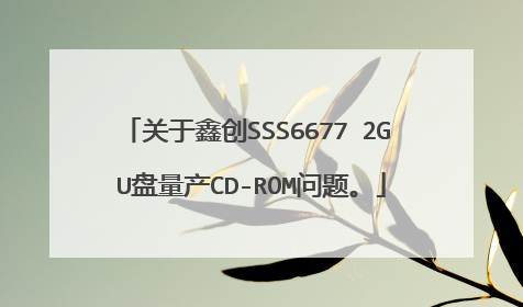 关于鑫创SSS6677 2G U盘量产CD-ROM问题。
