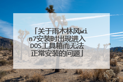 关于雨木林风win7安装时出现进入DOS工具箱而无法正常安装的问题