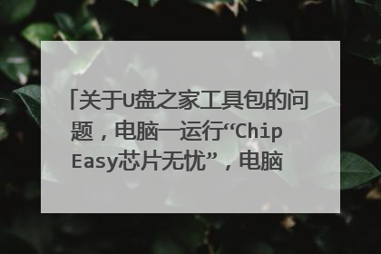 关于U盘之家工具包的问题，电脑一运行“ChipEasy芯片无忧”，电脑立马死机，求原因？