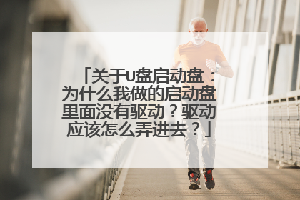 关于U盘启动盘:为什么我做的启动盘里面没有驱动?驱动应该怎么弄进去?