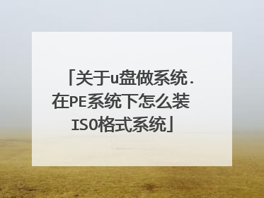 关于u盘做系统.在PE系统下怎么装ISO格式系统