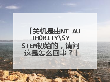 关机是由NT AUTHORITYSYSTEM初始的,请问这是怎么回事?