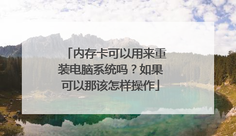 内存卡可以用来重装电脑系统吗？如果可以那该怎样操作
