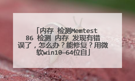 内存 检测Memtest86 检测 内存 发现有错误了,怎么办?能修复?用微软win10—64位自