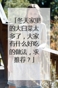 冬天家里的大白菜太多了,大家有什么好吃的做法,求推荐?
