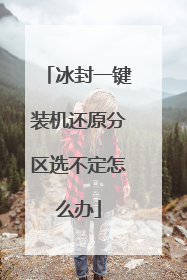 冰封一键装机还原分区选不定怎么办