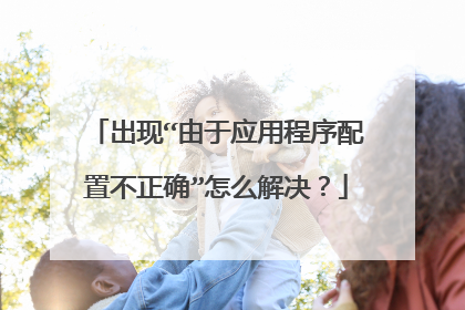 出现“由于应用程序配置不正确”怎么解决?