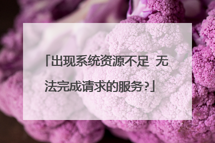 出现系统资源不足 无法完成请求的服务?