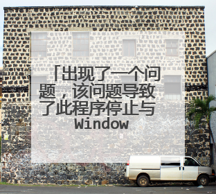 出现了一个问题,该问题导致了此程序停止与 Windows 进行交互。 问题签名: 问题事件名称: AppHangXProcB1