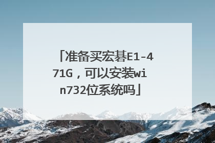 准备买宏碁E1-471G,可以安装win732位系统吗