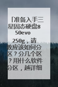 准备入手三星固态硬盘850evo 250g,请教应该如何分区?分几个区?用什么软件分区,越详细越好