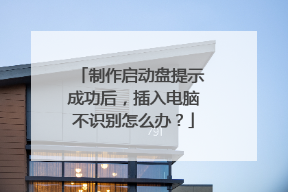 制作启动盘提示成功后,插入电脑不识别怎么办?