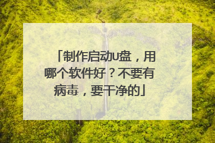 制作启动U盘，用哪个软件好？不要有病毒，要干净的
