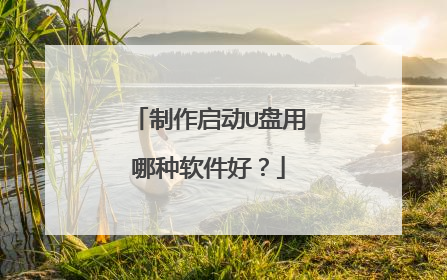 制作启动U盘用哪种软件好?