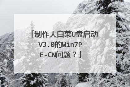 制作大白菜U盘启动V3.0的Win7PE-CN问题?