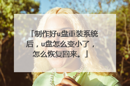 制作好u盘重装系统后,u盘怎么变小了,怎么恢复回来。