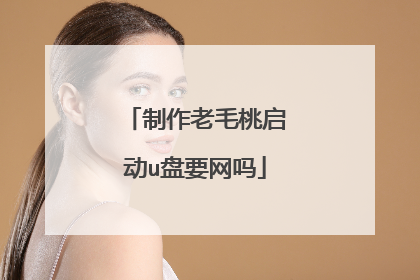 制作老毛桃启动u盘要网吗