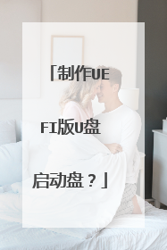 制作UEFI版U盘启动盘？