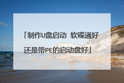 制作U盘启动 软碟通好还是带PE的启动盘好