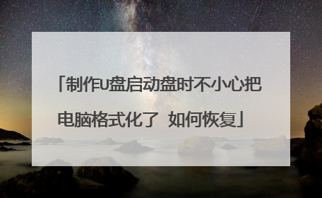 制作U盘启动盘时不小心把电脑格式化了 如何恢复