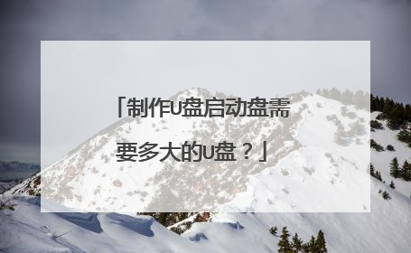 制作U盘启动盘需要多大的U盘？