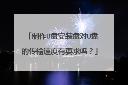 制作U盘安装盘对U盘的传输速度有要求吗？