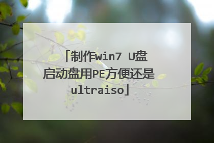 制作win7 U盘启动盘用PE方便还是ultraiso