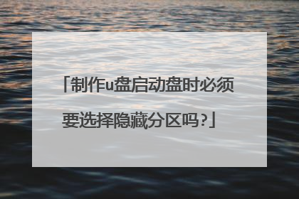 制作u盘启动盘时必须要选择隐藏分区吗?