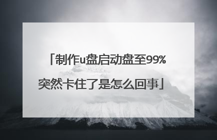 制作u盘启动盘至99%突然卡住了是怎么回事
