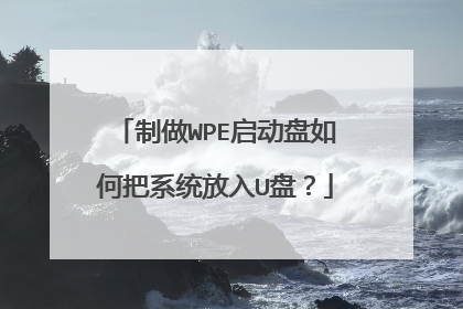 制做WPE启动盘如何把系统放入U盘?