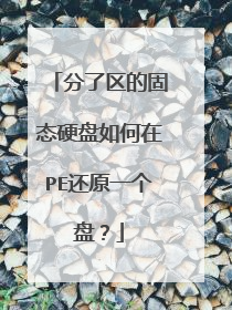 分了区的固态硬盘如何在PE还原一个盘？
