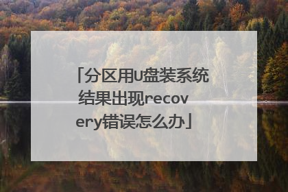 分区用U盘装系统结果出现recovery错误怎么办